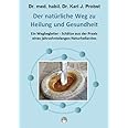Der natürliche Weg zu Heilung und Gesundheit: Ein Wegbegleiter - Schätze aus der Praxis eines jahrzehntelangen Naturheilarzte