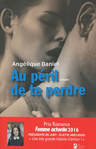 Au péril de te perdre. Gagnant Prix Romance Femme Actuelle 2016 Au péril de te perdre. Gagnant Prix Romance Femme Actuelle 2016