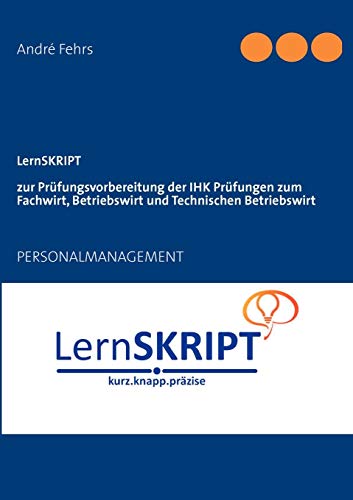 LernSKRIPT PERSONALMANAGEMENT zur Prüfungsvorbereitung der IHK Prüfungen zum Fachwirt, Betriebswirt und Technischen Betriebswirt