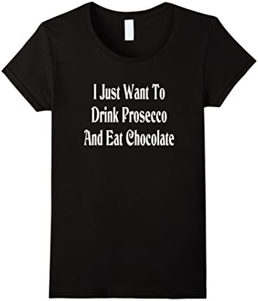 Women's I Just Want To Drink Prosecco and Eat Chocolate T-Shirt gift Medium Black