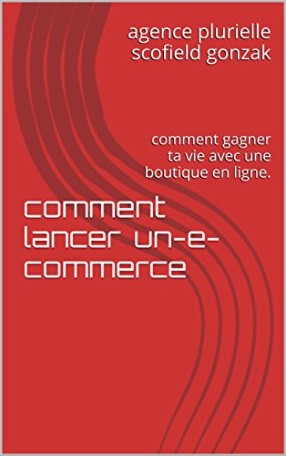 comment lancer un-e-commerce: comment gagner ta vie avec une boutique en ligne. (business 10k/mois)