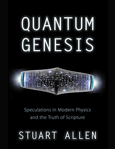 Quantum Genesis: Speculations in Modern Physics and the Truth of Scripture