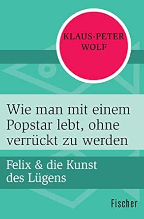 Wie Man Mit Einem Popstar Lebt Ohne Verruckt Zu Werden Felix Die Kunst Des Lugens 4 Ebook Wolf Klaus Peter Amazon De Kindle Shop