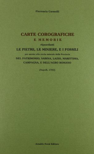 Carte corografiche e memorie riguardanti le pietre, le miniere, i fossili delle provincie del patrimonio Sabina, Lazio Marittima... (rist. anast. 1782) libro