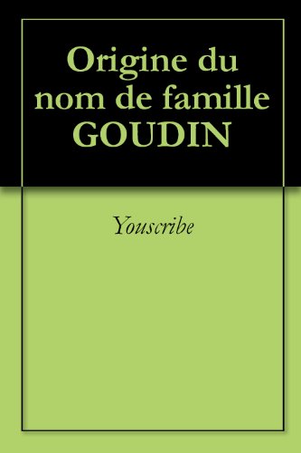Origine du nom de famille GOUDIN (Oeuvres courtes) francais Origine du nom de famille GOUDIN (Oeuvres courtes) francais