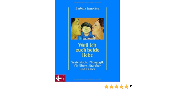 Weil Ich Euch Beide Liebe Systemische Padagogik Fur Eltern Erzieher Und Lehrer Amazon De Innecken Barbara Bucher