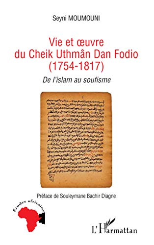 Vie et oeuvre du Cheik Uthmâm Dan Fodio (1754-1817) : De l'islam au soufisme Vie et oeuvre du Cheik Uthmâm Dan Fodio (1754-1817) : De l'islam au soufisme