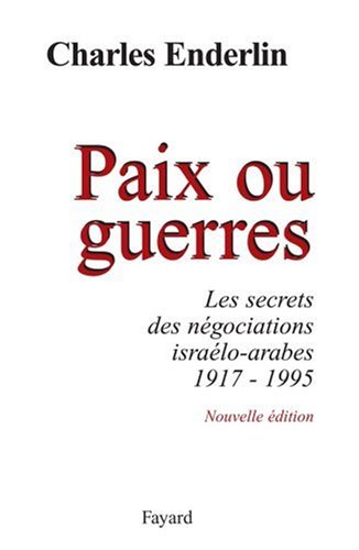 Paix ou guerres : Les secrets des négociations israélo-arabes 1917-1995 francais Paix ou guerres : Les secrets des négociations israélo-arabes 1917-1995 francais