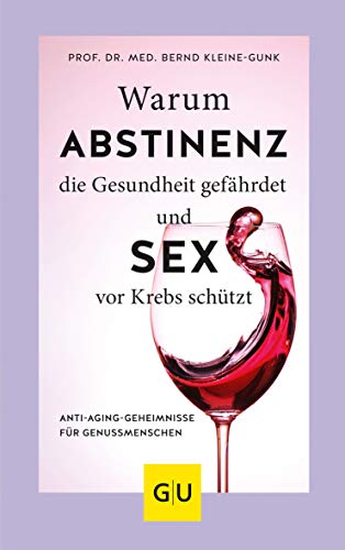 Warum Abstinenz die Gesundheit gefährdet und Sex vor Krebs schützt: Anti-Aging-Geheimnisse für Genussmenschen (GU Einzeltitel Gesundheit/Alternativheilkunde)