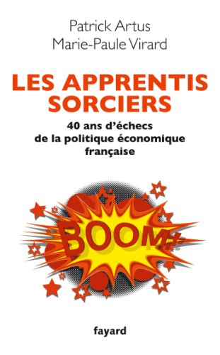 Les apprentis sorciers: 40 ans d'échec de la politique économique française Les apprentis sorciers: 40 ans d'échec de la politique économique française