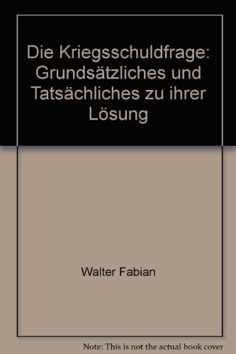 Die Kriegsschuldfrage: Grundsätzliches und Tatsächliches zu ihrer Lösung