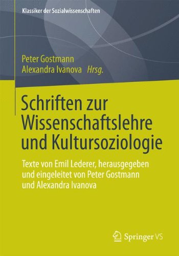 Schriften zur Wissenschaftslehre und Kultursoziologie: Texte von Emil Lederer, herausgegeben und eingeleitet von Peter Gostmann und Alexandra Ivanova ... Edition) (Klassiker der Sozialwissenschaften)