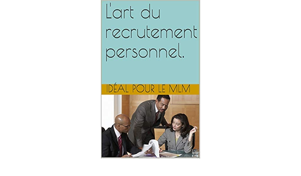 L Art Du Recrutement Personnel Ideal Pour Le Mlm French Edition Ebook Mlm Ideal Pour Le Amazon In Kindle Store L Art Du Recrutement Personnel Ideal Pour Le Mlm French Edition Ebook Mlm Ideal Pour Le Amazon In Kindle Store