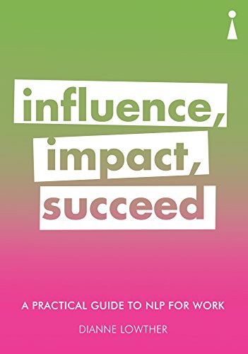 A Practical Guide to NLP for Work: Influence, Impact, Succeed (Introducing...) (English Edition)