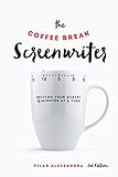 The Coffee Break Screenwriter: Writing Your Script Ten Minutes at a Time by 