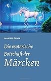 Die esoterische Botschaft der Märchen by Manfred Ehmer