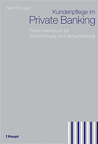 Kundenpflege im Private Banking: Praxis-Handbuch für Selbstführung und Verkaufsleitung