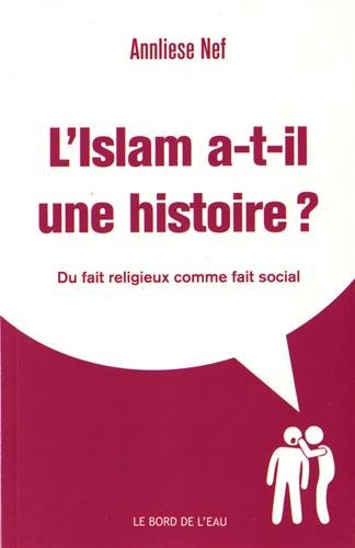 L'Islam a-t-il une histoire ? : Du fait religieux comme fait social francais L'Islam a-t-il une histoire ? : Du fait religieux comme fait social francais