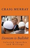 Zionism is Bullshit: Selected Speeches, Interviews and Writings: Volume 1 (Collected Political Works of Craig Murray)