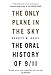 The Only Plane in the Sky: The Oral History of 9/11 by Garrett M. Graff