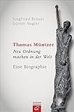 Thomas Müntzer: Neu Ordnung machen in der Welt. Eine Biographie by Siegfried Bräuer, Günter Vogler