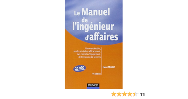 Amazon Fr Le Manuel De L Ingenieur D Affaires 4eme Edition Comment Etudier Vendre Et Realiser Efficacement Des Contrats D Equipements De Travaux Ou De Servic Fraisse Henri Livres