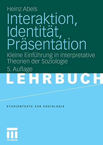 Interaktion, Identitat, Prasentation: Kleine Einführung in Interpretative Theorien der Soziologie (Studientexte zur Soziologie)