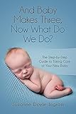 Image de And Baby Makes Three; Now What Do We Do? The Step-by-Step Guide to Taking Care of Your New Baby (English Edition)