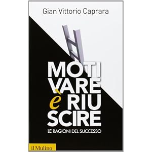 Motivare è riuscire. Le ragioni del successo Motivare è riuscire. Le ragioni del successo