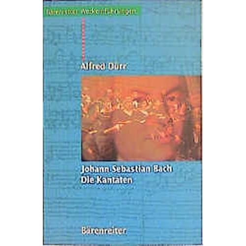 Johann Sebastian Bach. Die Kantaten (Bärenreiter-Werkeinführungen) Johann Sebastian Bach. Die Kantaten (Bärenreiter-Werkeinführungen)