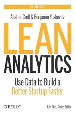 Lean Analytics: Use Data to Build a Better Startup Faster