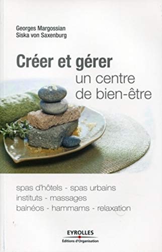 Télécharger Créer et gérer un centre de bien-être: Spas d'hôtes, spas urbains, instituts, massages, balnéos PDF Ebook En Ligne