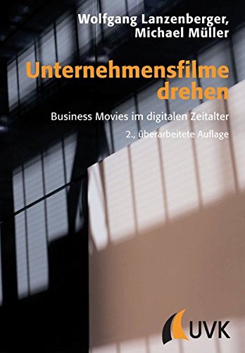 Unternehmensfilme drehen: Business Movies im digitalen Zeitalter (Praxis Film)