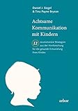 Achtsame Kommunikation mit Kindern: Zwölf revolutionäre Strategien aus der Hirnforschung für die gesunde Entwicklung Ihres Kindes by 