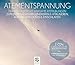 ATEMENTSPANNUNG * Einfache & sofort wirksame Atemübungen zum Entspannen, Regenerieren & Vitalisieren, Aufwachen, Dösen & Einschlafen. by