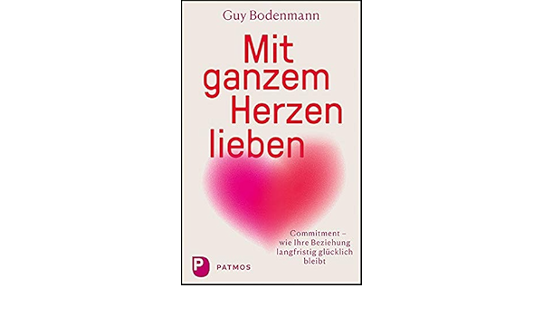 Mit Ganzem Herzen Lieben Commitment Wie Ihre Beziehung Langfristig Glucklich Bleibt Bodenmann Guy Amazon De Bucher