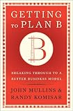 Getting to Plan B: Breaking Through to a Better Business Model by 
