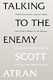 Image de Talking to the Enemy: Violent Extremism, Sacred Values, and What it Means to Be Human