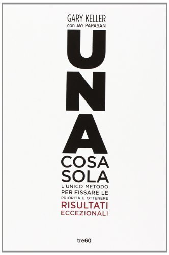 Una cosa sola. L'unico metodo per fissare le priorità e ottenere risultati eccezionali (Non fiction TRE60) di Keller, Gary (2014) Tapa dura Una cosa sola. L'unico metodo per fissare le priorità e ottenere risultati eccezionali (Non fiction TRE60) di Keller, Gary (2014) Tapa dura