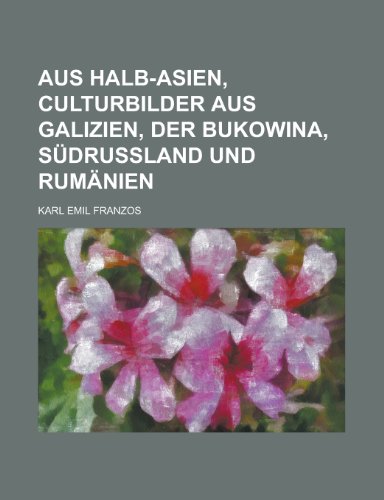 Preisvergleich Produktbild Aus Halb-Asien, Culturbilder Aus Galizien, Der Bukowina, Sudrussland Und Rumanien