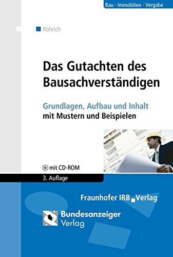 Das Gutachten des Bausachverständigen: Grundlagen, Aufbau und Inhalt mit Mustern und Beispielen
