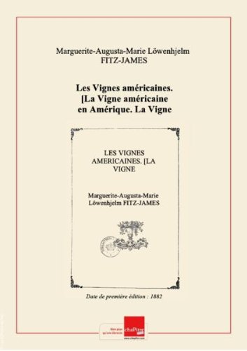 Les Vignes américaines. [La Vigne américaine en Amérique. La Vigne américaine en France. Manuel pratique de viticulture américaine en France.] Par Mme la duchesse de Fitz-James... [Edition de 1882] francais