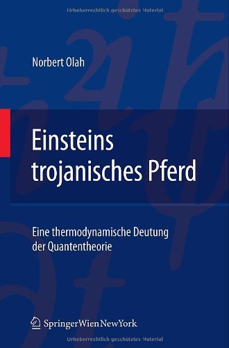 Download Einsteins trojanisches Pferd: Eine thermodynamische Deutung der Quantentheorie Download Einsteins trojanisches Pferd: Eine thermodynamische Deutung der Quantentheorie