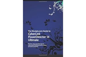 The Muvipix.com Guide to CyberLink PowerDirector 14 Ultimate: The fun, easy, powerful way to make great-looking movies on your personal computer