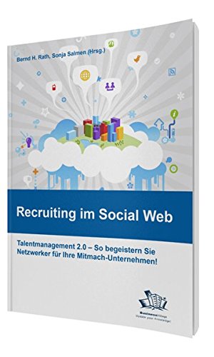 Recruiting im Social Web: Talentmanagement 2.0 - So begeistern Sie Netzwerker für Ihr Mitmach-Unternehmen!