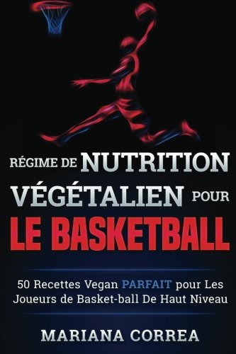 REGIME de NUTRITION VEGETALIEN Pour le BASKETBALL: 50 recettes Vegan PARFAIT pour Les Joueurs de Basket-ball De Haut Niveau REGIME de NUTRITION VEGETALIEN Pour le BASKETBALL: 50 recettes Vegan PARFAIT pour Les Joueurs de Basket-ball De Haut Niveau