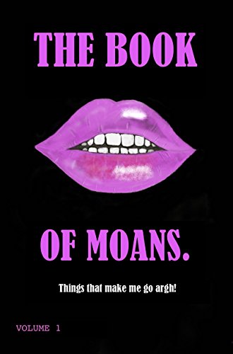 Download The Book of Moans: Things that make me go argh! Download The Book of Moans: Things that make me go argh!