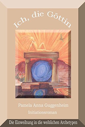Ich, die Göttin - Einweihung in die weiblichen Archetypen