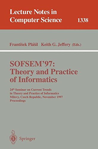 SOFSEM '97: Theory and Practice of Informatics: 24th Seminar on Current Trends in Theory and Practice of Informatics, Milovy, Czech Republic, November ... (Lecture Notes in Computer Science, 1338)
