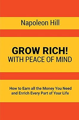 Grow Rich!: With Peace of Mind - How to Earn all the Money You Need and Enrich Every Part of Your Life